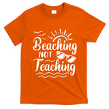 Beaching Not Teaching Summer Break Teacher T-Shirt