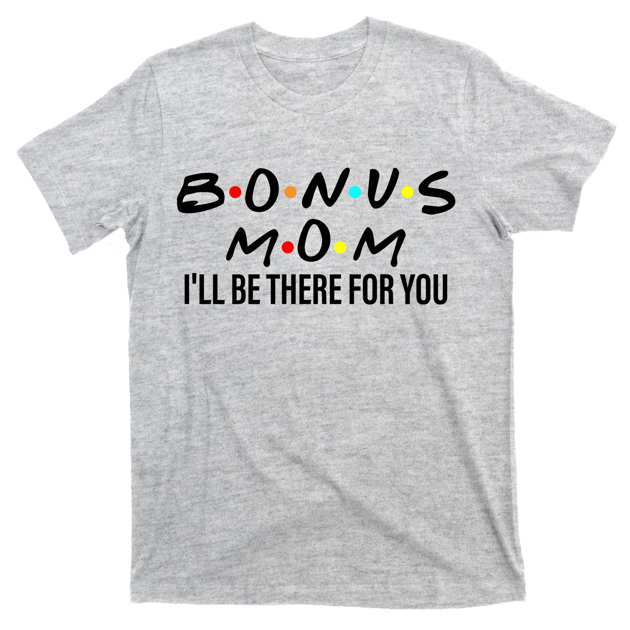 Bonus Mom I'll Be There For You T-Shirt