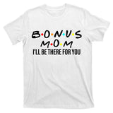 Bonus Mom I'll Be There For You T-Shirt