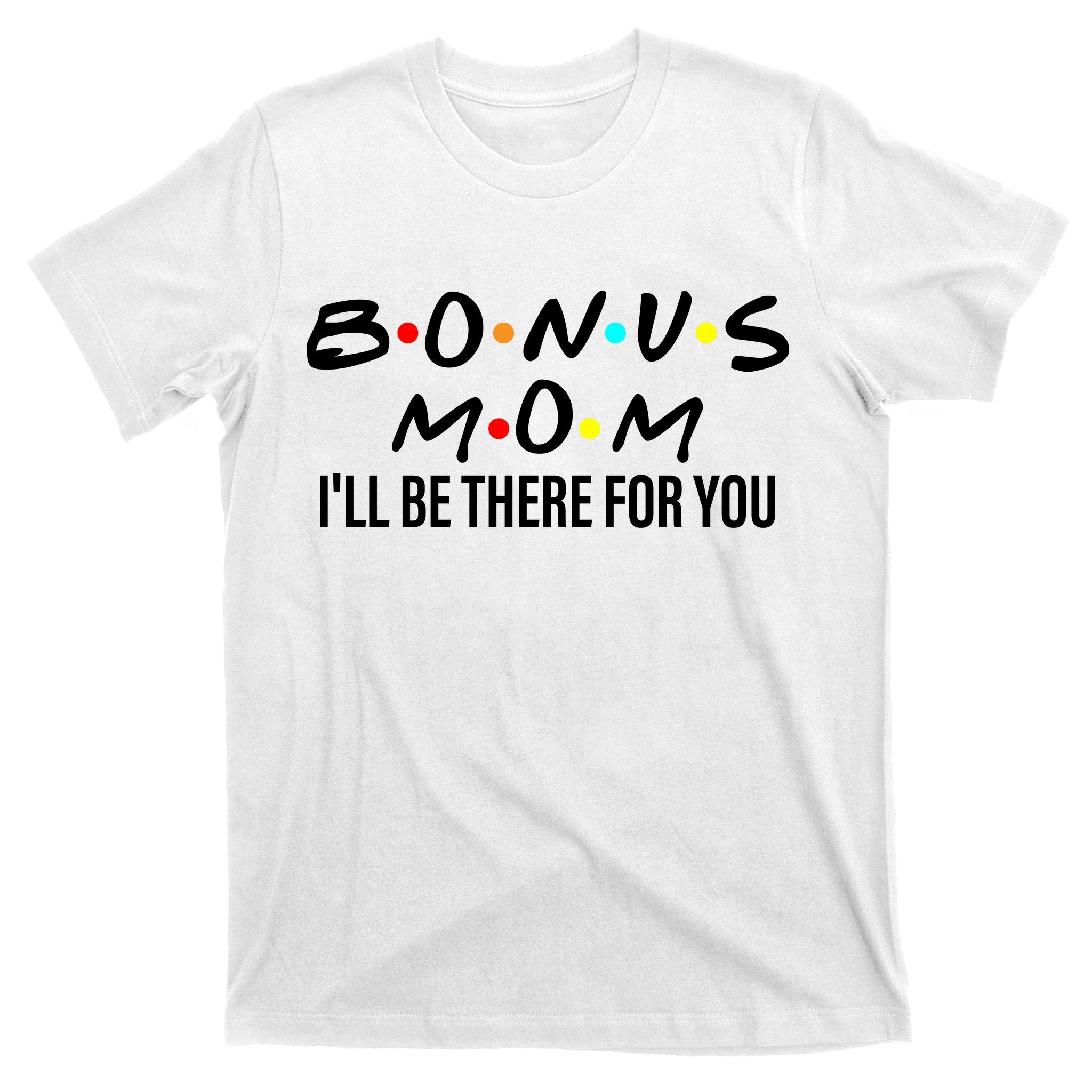 Bonus Mom I'll Be There For You T-Shirt