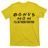 Bonus Mom I'll Be There For You T-Shirt