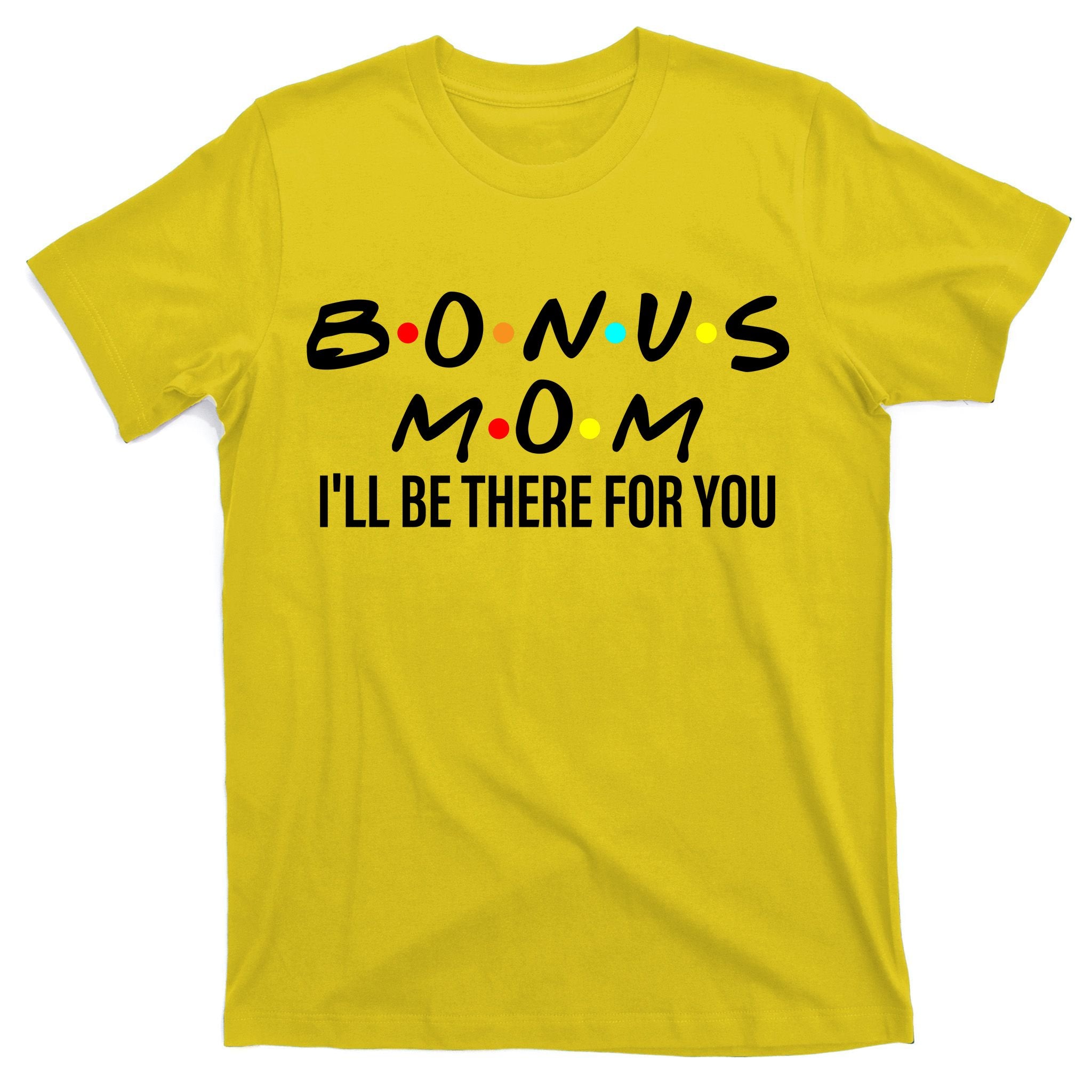 Bonus Mom I'll Be There For You T-Shirt