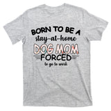 Born To Be A Stay At Home Dog Mom T-Shirt