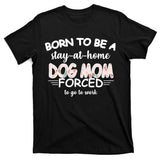 Born To Be A Stay At Home Dog Mom T-Shirt