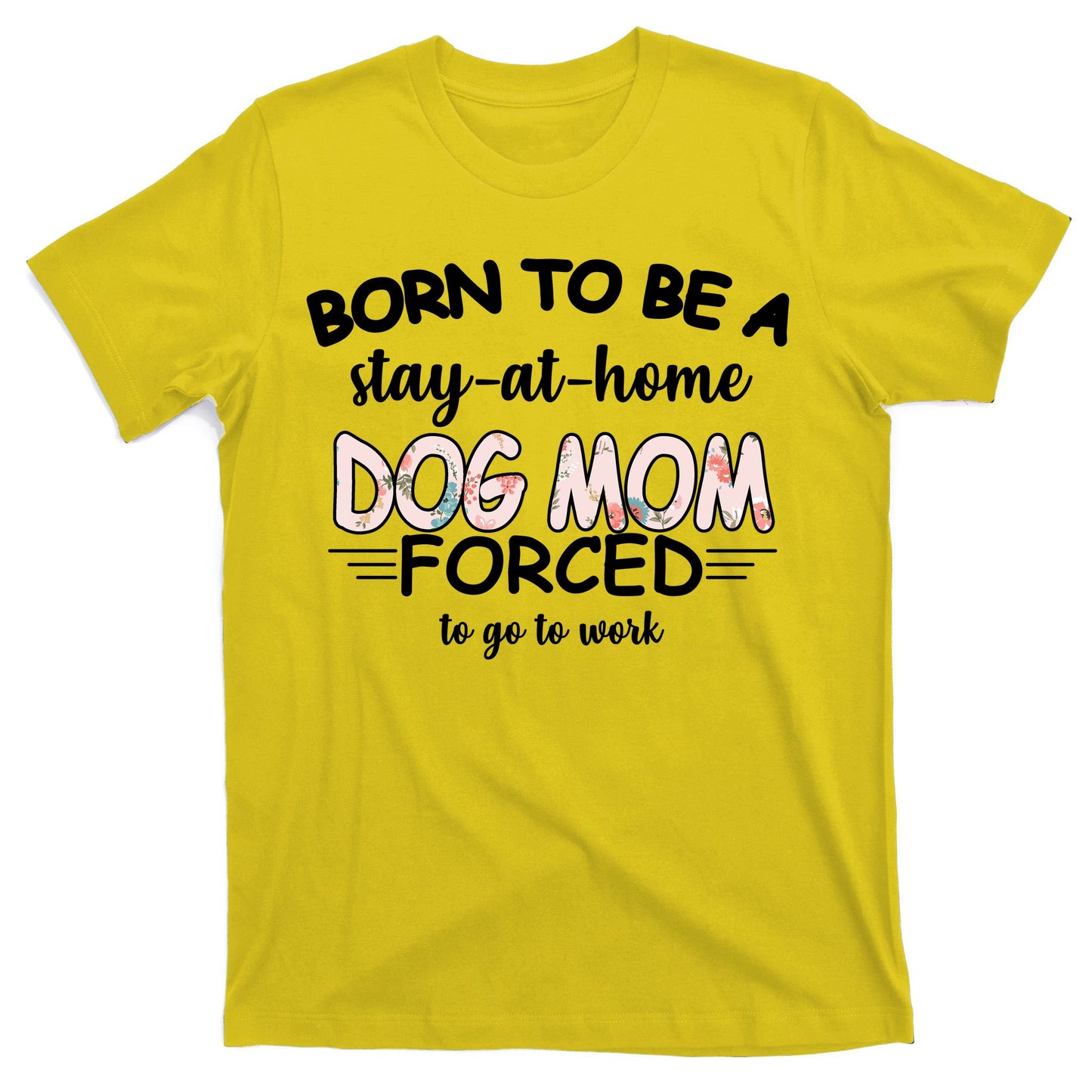 Born To Be A Stay At Home Dog Mom T-Shirt