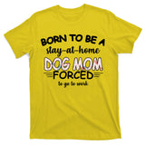 Born To Be A Stay At Home Dog Mom T-Shirt