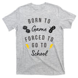 Born To Game Forced To Go To School Gamer T-Shirt