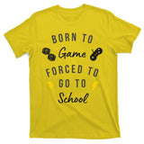 Born To Game Forced To Go To School Gamer T-Shirt