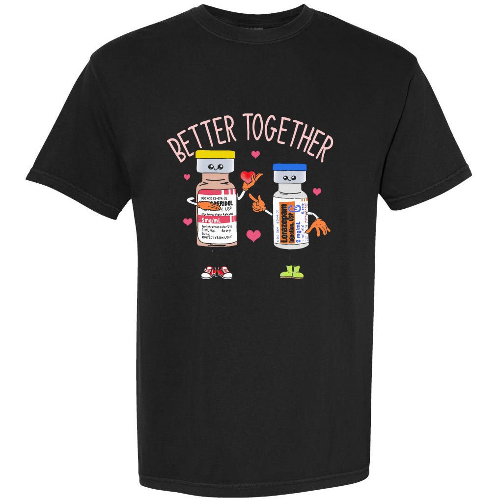 Better Together Haldol Ativan Icu Nurse ValentineS Day Garment-Dyed Heavyweight T-Shirt
