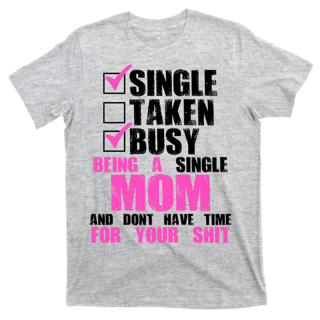 Busy Being a Single Mom and Dont Have Time For Your Shit T-Shirt