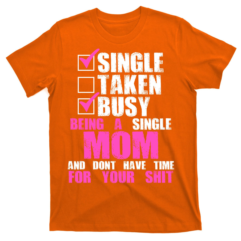 Busy Being a Single Mom and Dont Have Time For Your Shit T-Shirt