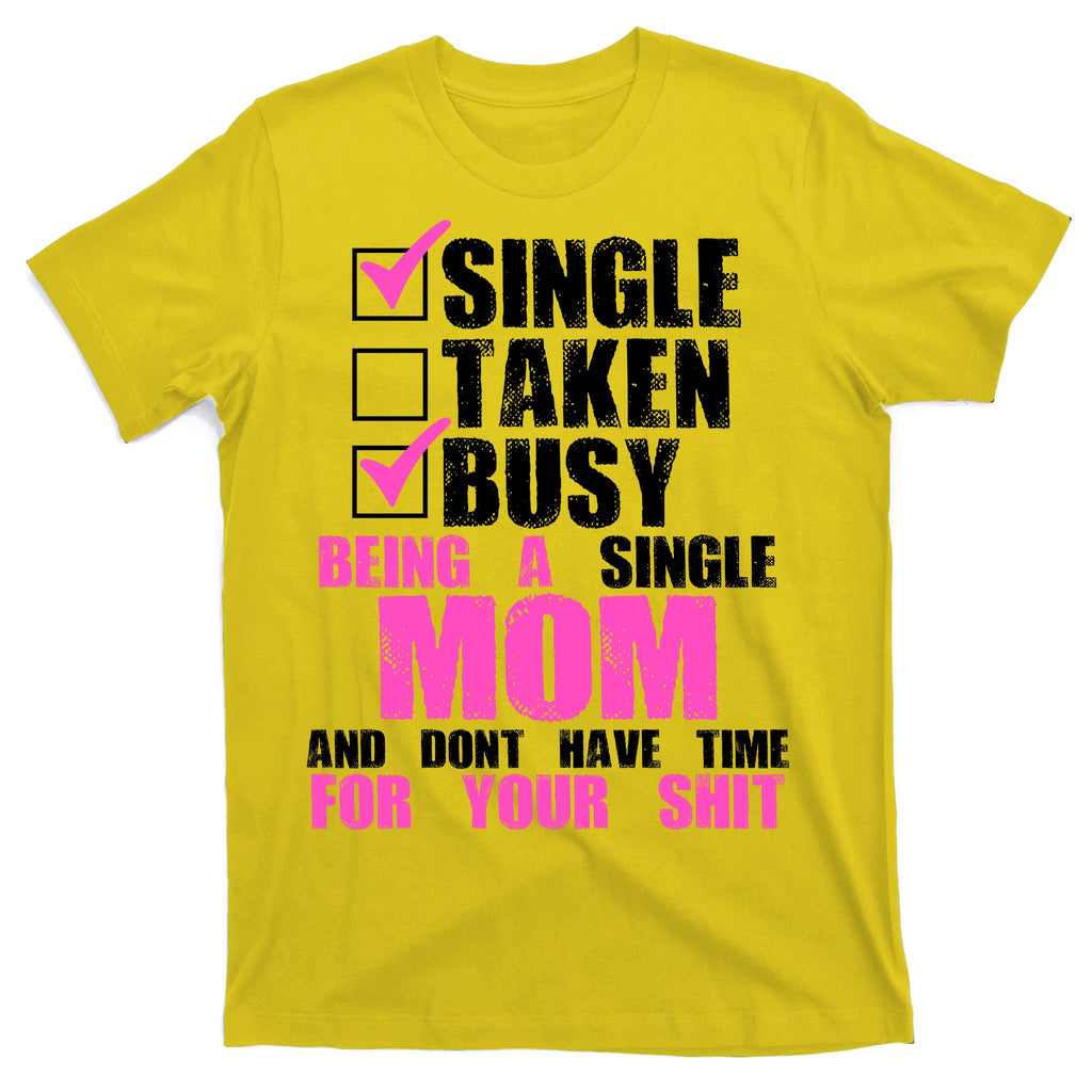 Busy Being a Single Mom and Dont Have Time For Your Shit T-Shirt