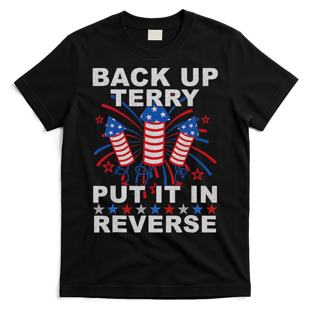 Back Up Terry Put It In Reverse Firework Funny 4th Of July T-Shirt