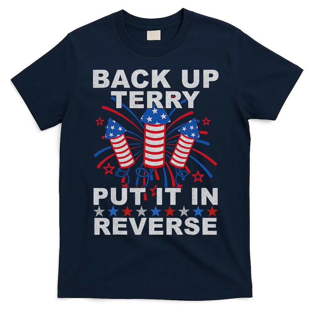 Back Up Terry Put It In Reverse Firework Funny 4th Of July T-Shirt