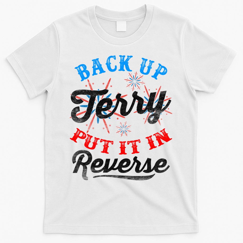 Back Up Terry Put It In Reverse Firework Funny 4th Of July T-Shirt