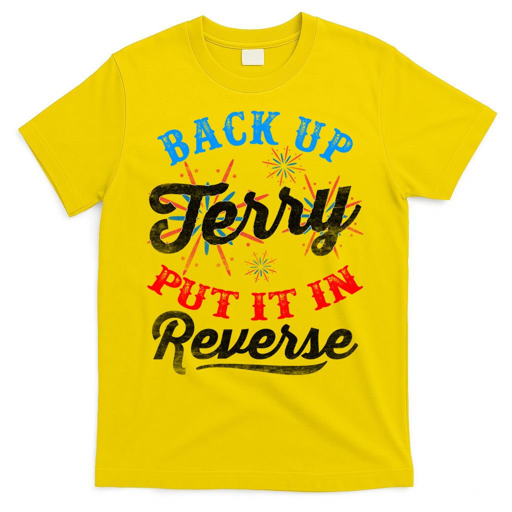 Back Up Terry Put It In Reverse Firework Funny 4th Of July T-Shirt