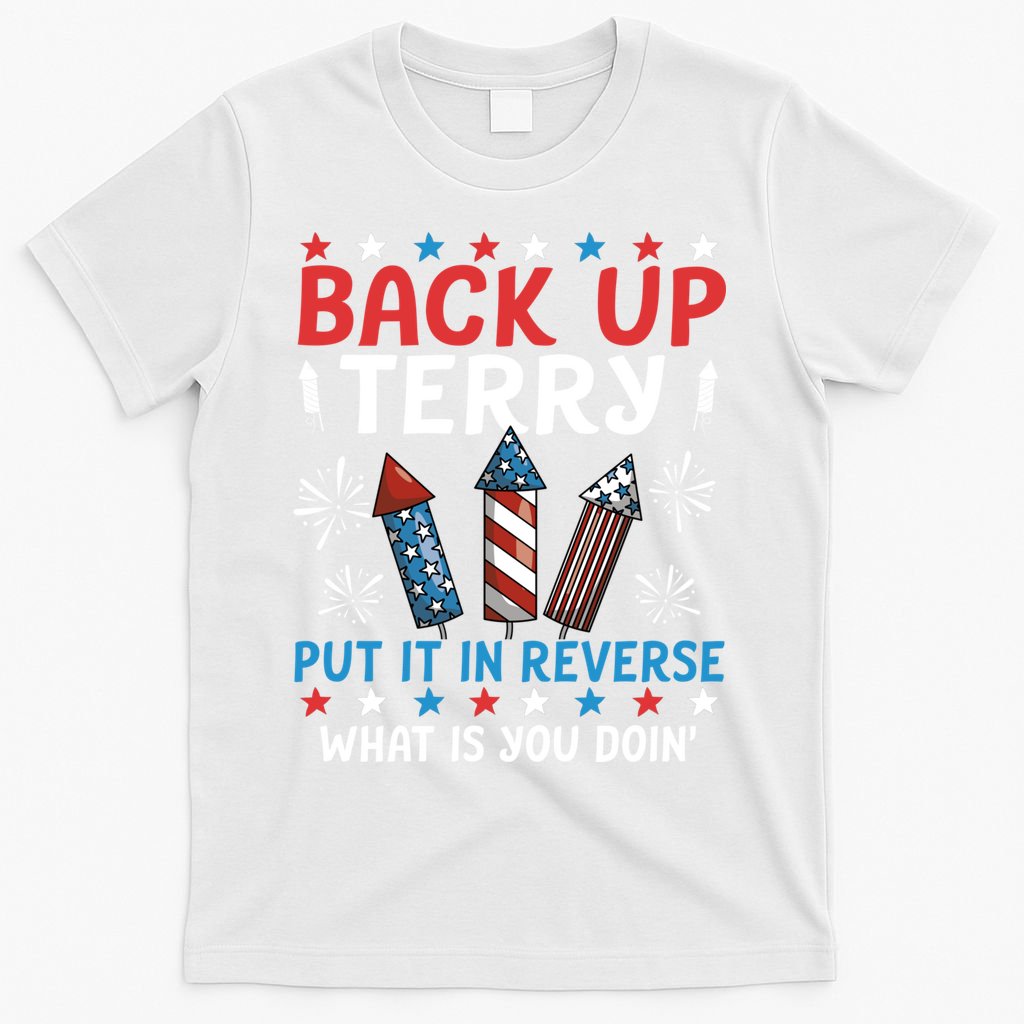 Back Up Terry Put It In Reverse July 4th Of July Fireworks T-Shirt