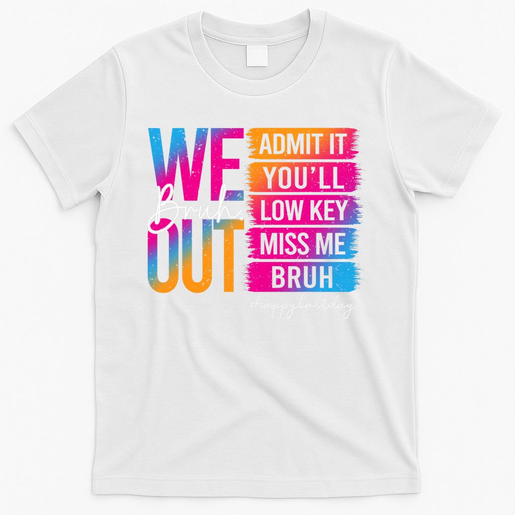 Bruh We Out Teachers Admit It You'll Low Key Miss Me Bruh T-Shirt