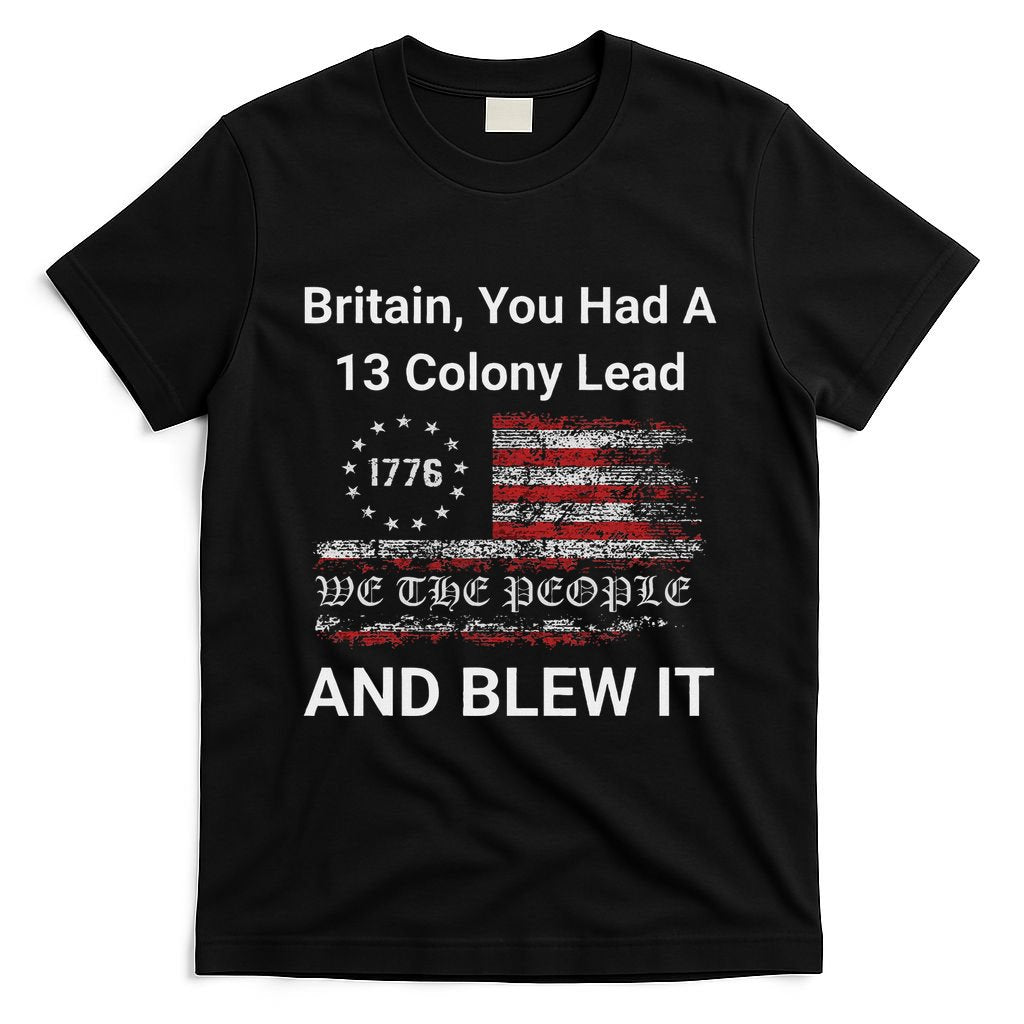 Britain You Had A 13 Colony Lead And You Blew It Usa Humor T-Shirt