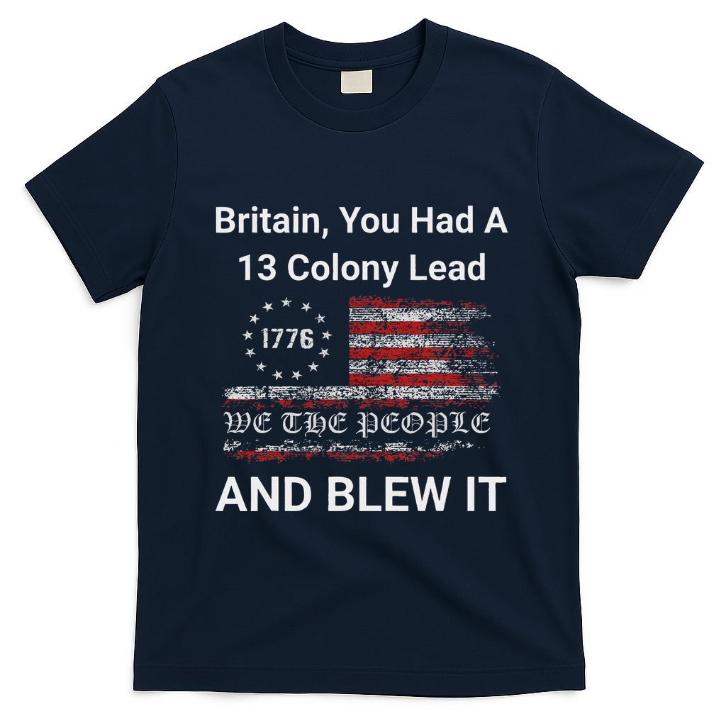 Britain You Had A 13 Colony Lead And You Blew It Usa Humor T-Shirt