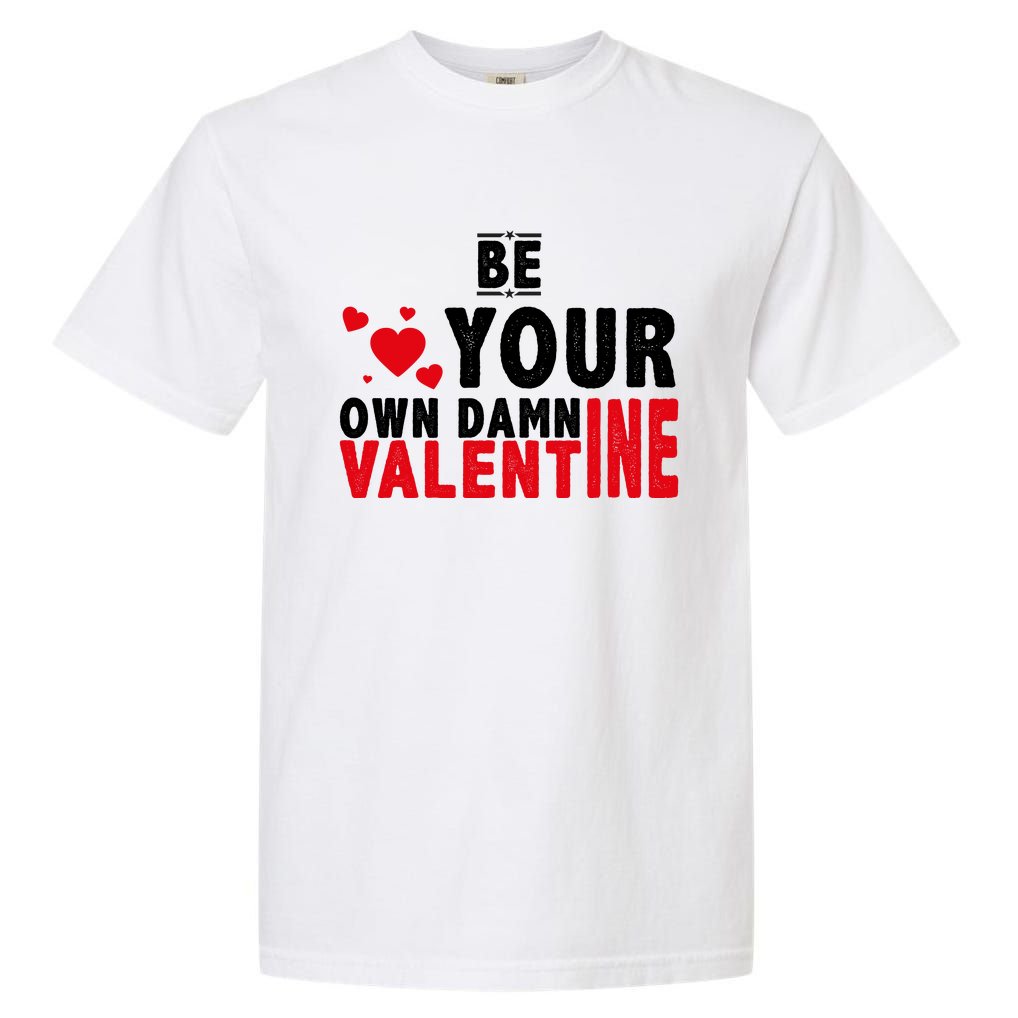 Be Your Own Damn Valentine Valentines Day Love Garment-Dyed Heavyweight T-Shirt