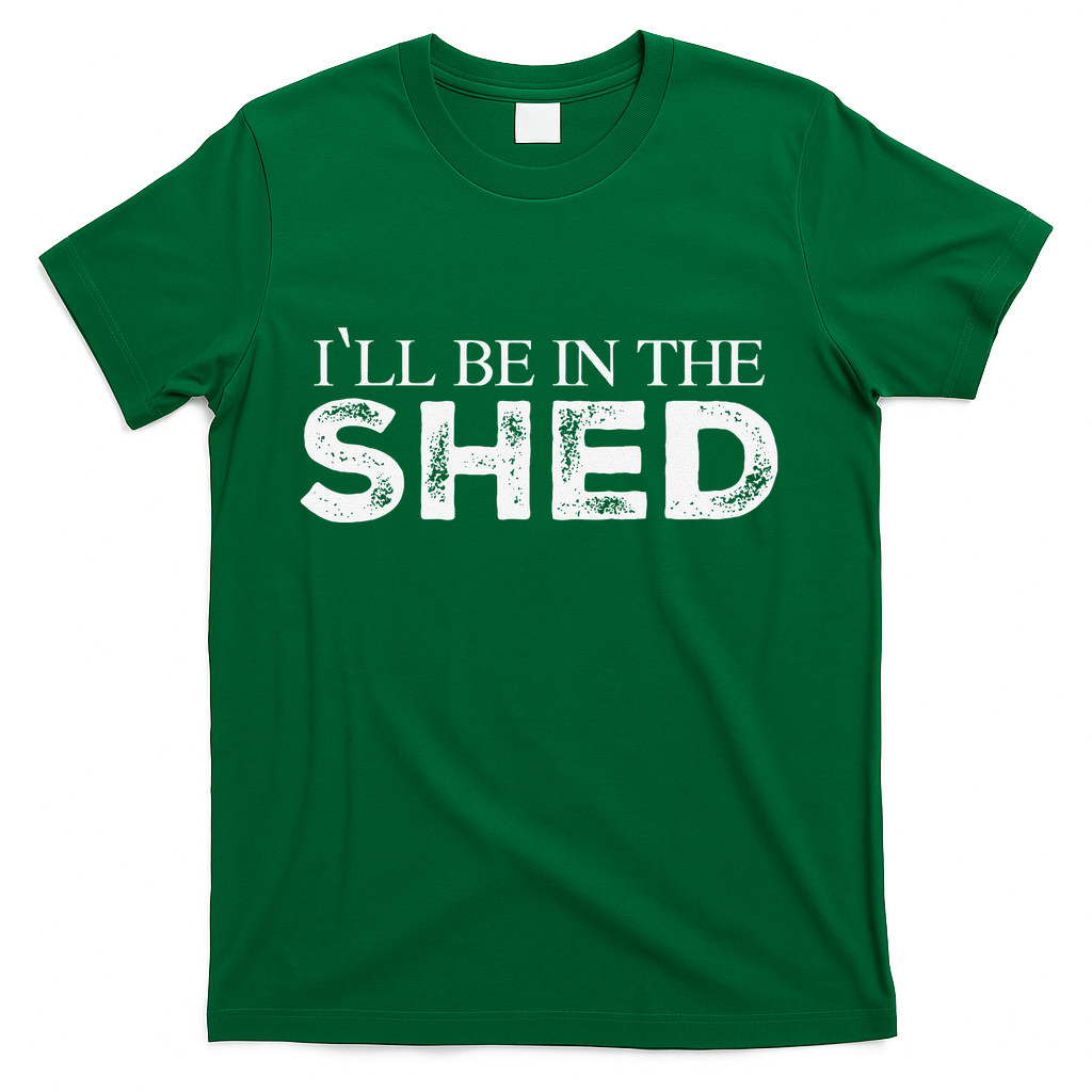 ILl Be In The Shed Funny Gift For Dad T-Shirt