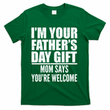 I'm Your Father's Day Gift Mom Says You're Welcome T-Shirt