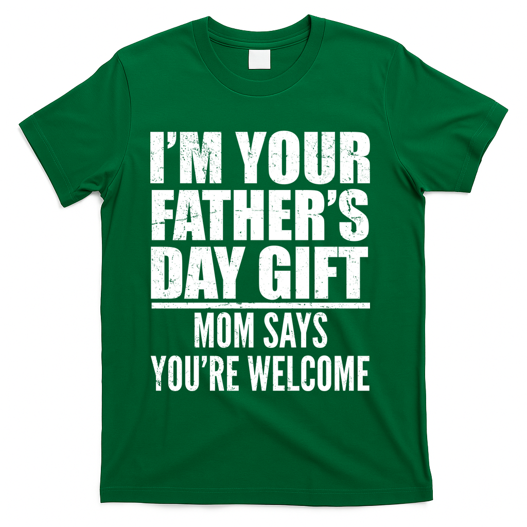 I'm Your Father's Day Gift Mom Says You're Welcome T-Shirt