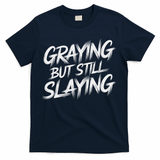 Humor For Dad Graying But Still Slaying T-Shirt
