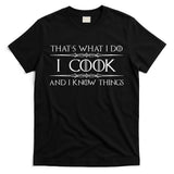 Chef And Cook Gifts I Cook And I Know Things Funny Cooking T-Shirt