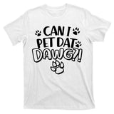 Can I Pet Dat Dawg T-Shirt
