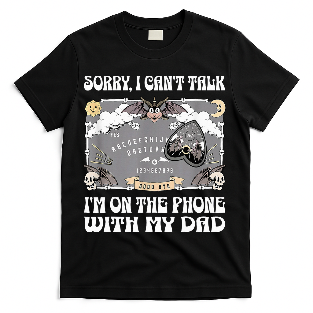 Sorry I CanT Talk IM On The Phone With My Dad Ouija Board T-Shirt