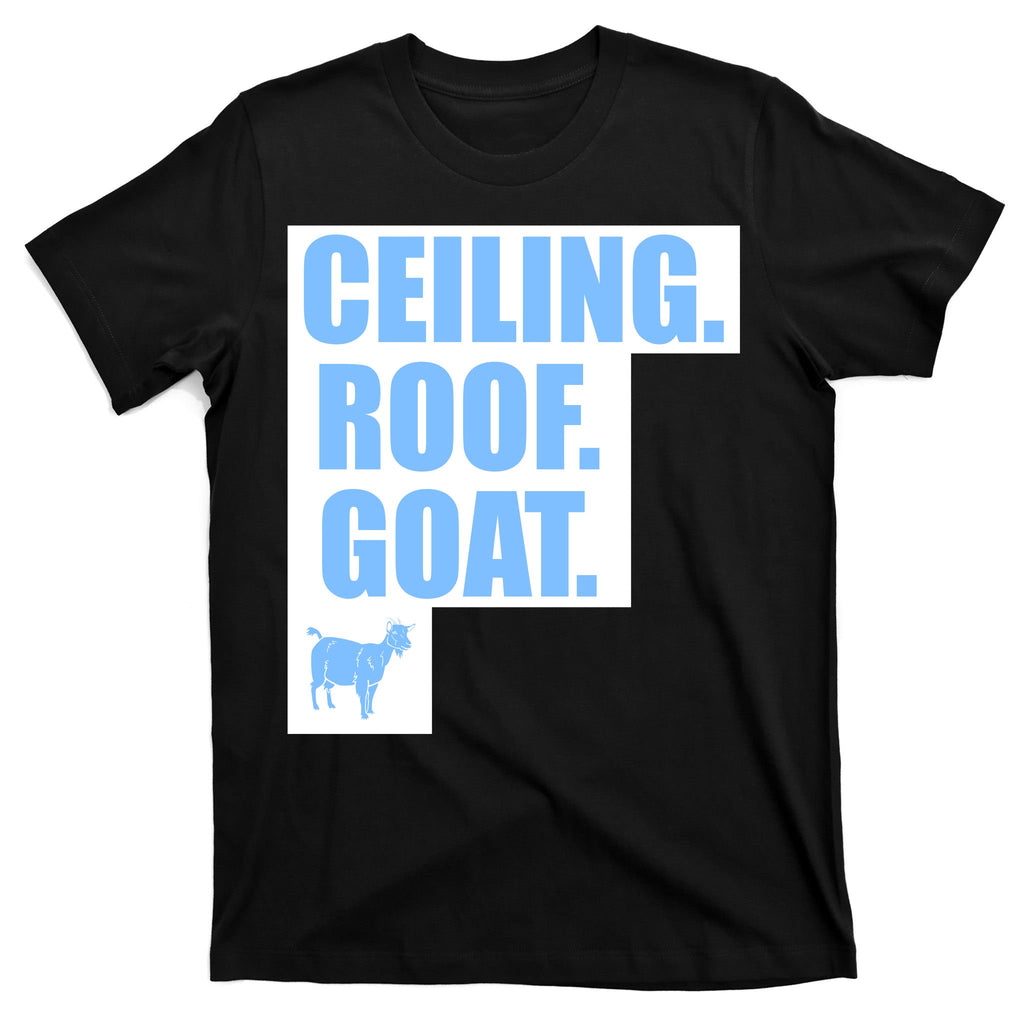 Ceiling. Roof. Goat. The Ceiling is the Roof The Goat of Basketball T-Shirt
