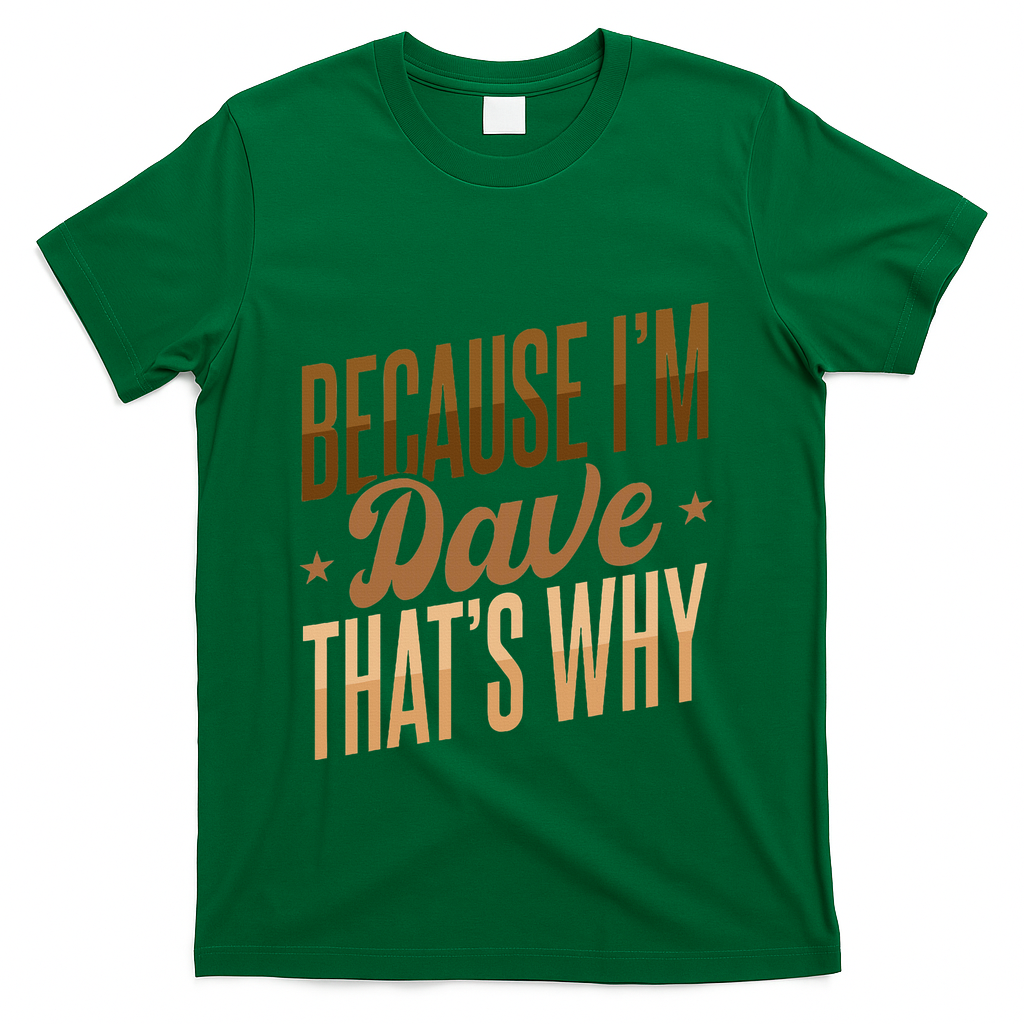 Because IM Dave ThatS Why T-Shirt