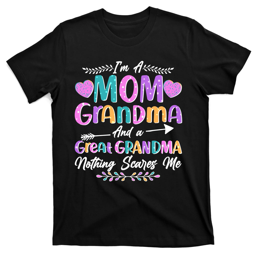 Cute Funny I'm A Mom Grandma And A Great Grandma Nothing Scares Me T-Shirt