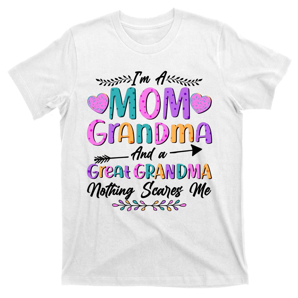 Cute Funny I'm A Mom Grandma And A Great Grandma Nothing Scares Me T-Shirt