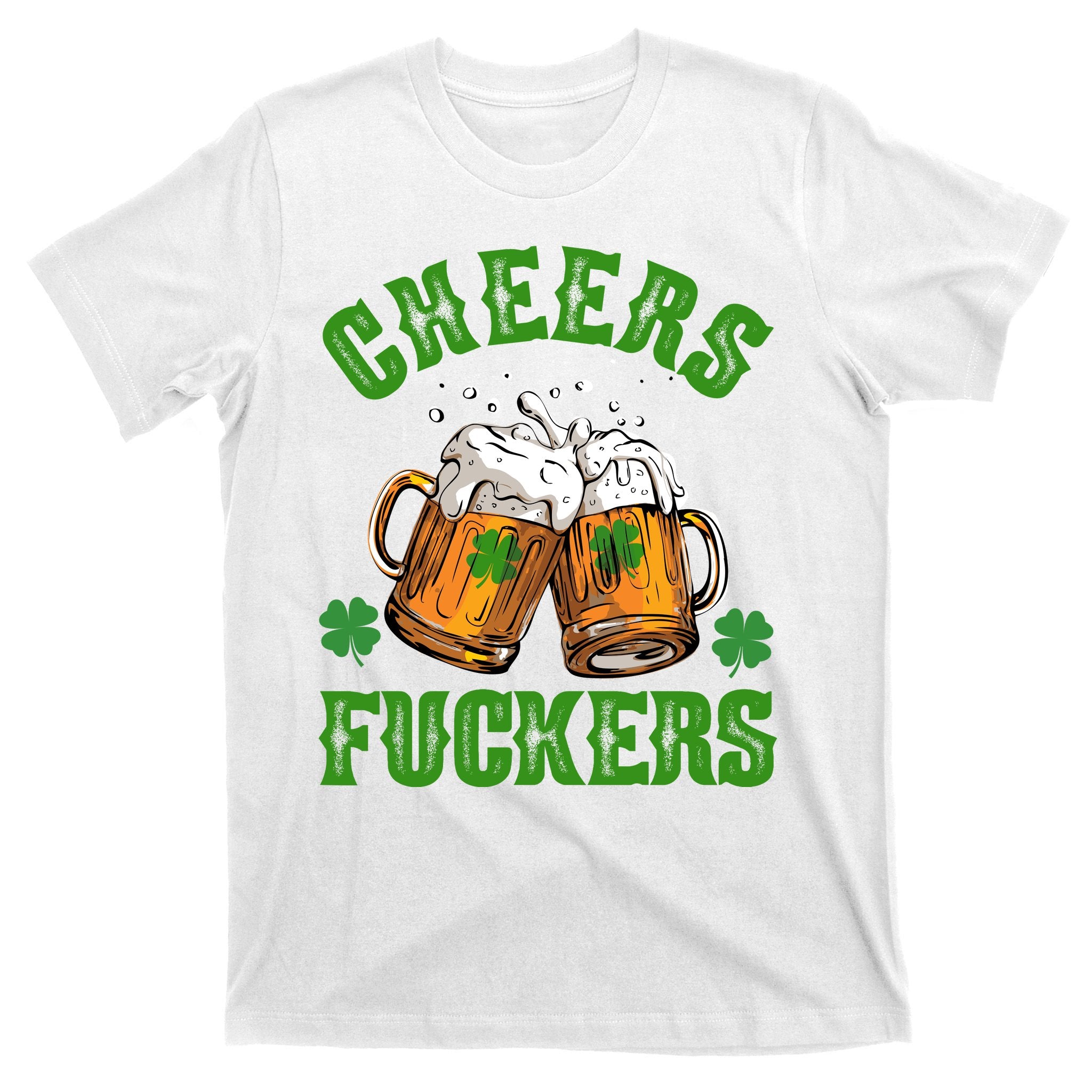 Cheers Fuckers St Patrick's Day Beers Festive T-Shirt
