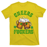Cheers Fuckers St Patrick's Day Beers Festive T-Shirt