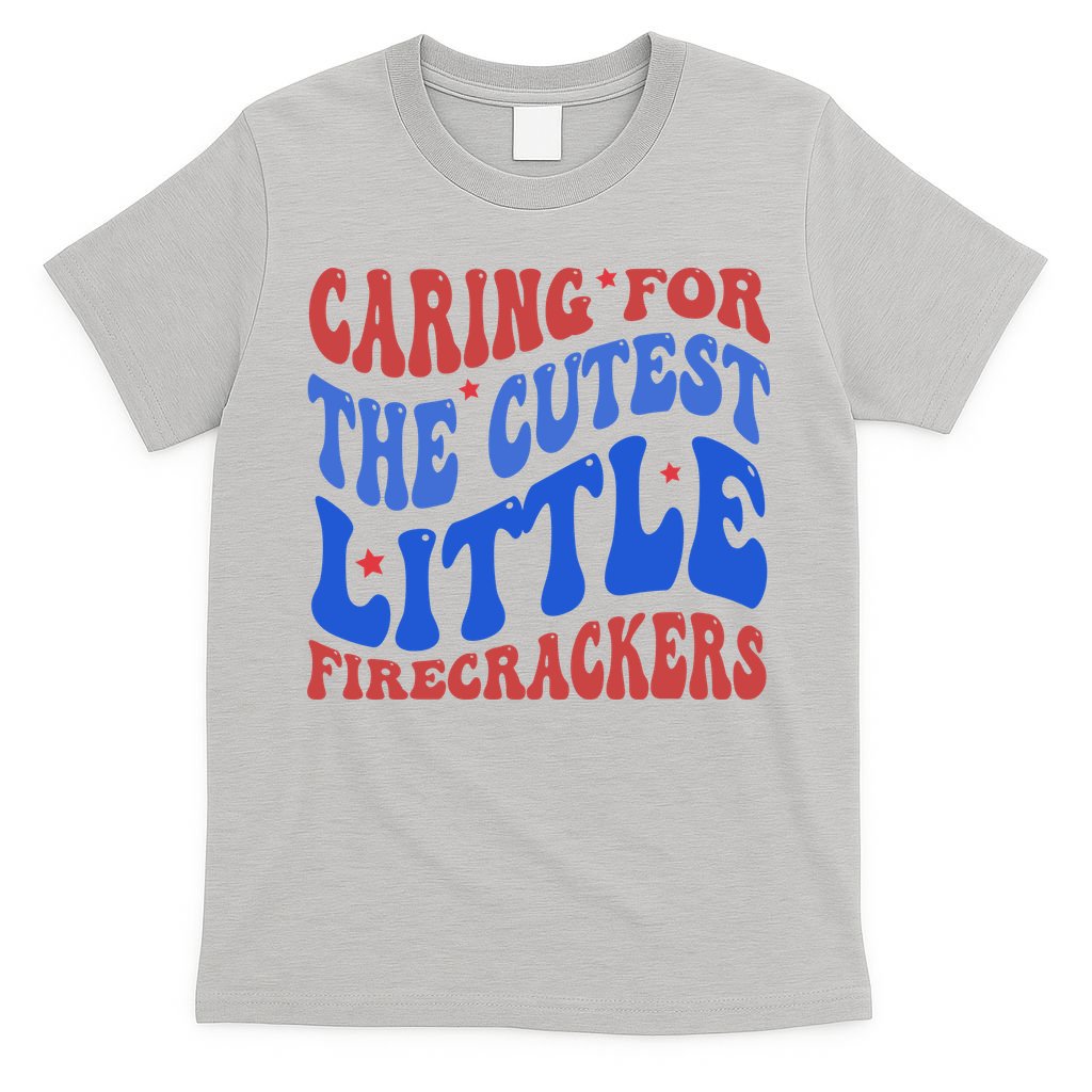 Caring For The Cutest Little Firecrackers 4th Of July T-Shirt