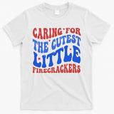 Caring For The Cutest Little Firecrackers 4th Of July T-Shirt