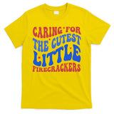 Caring For The Cutest Little Firecrackers 4th Of July T-Shirt