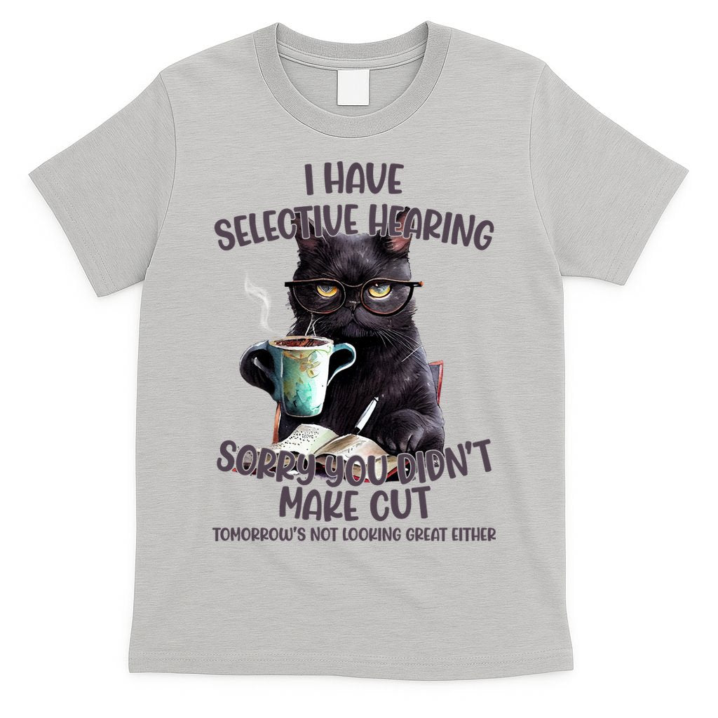 Cat Have Selective Hearing You Didnt Make Cut Funny T-Shirt