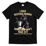 Cat Have Selective Hearing You Didnt Make Cut Funny T-Shirt