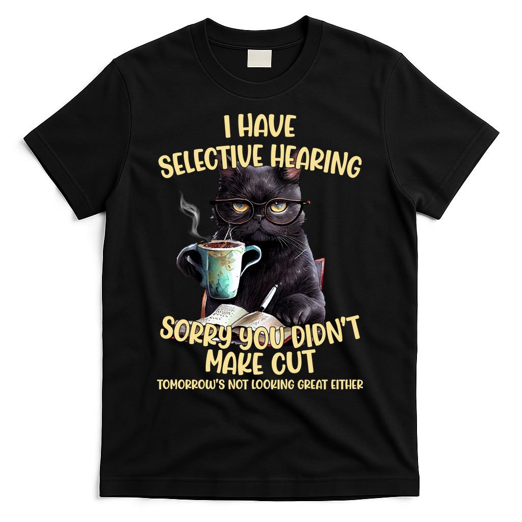 Cat Have Selective Hearing You Didnt Make Cut Funny T-Shirt