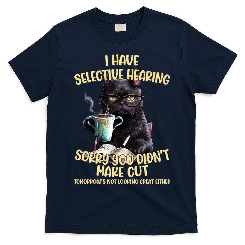 Cat Have Selective Hearing You Didnt Make Cut Funny T-Shirt