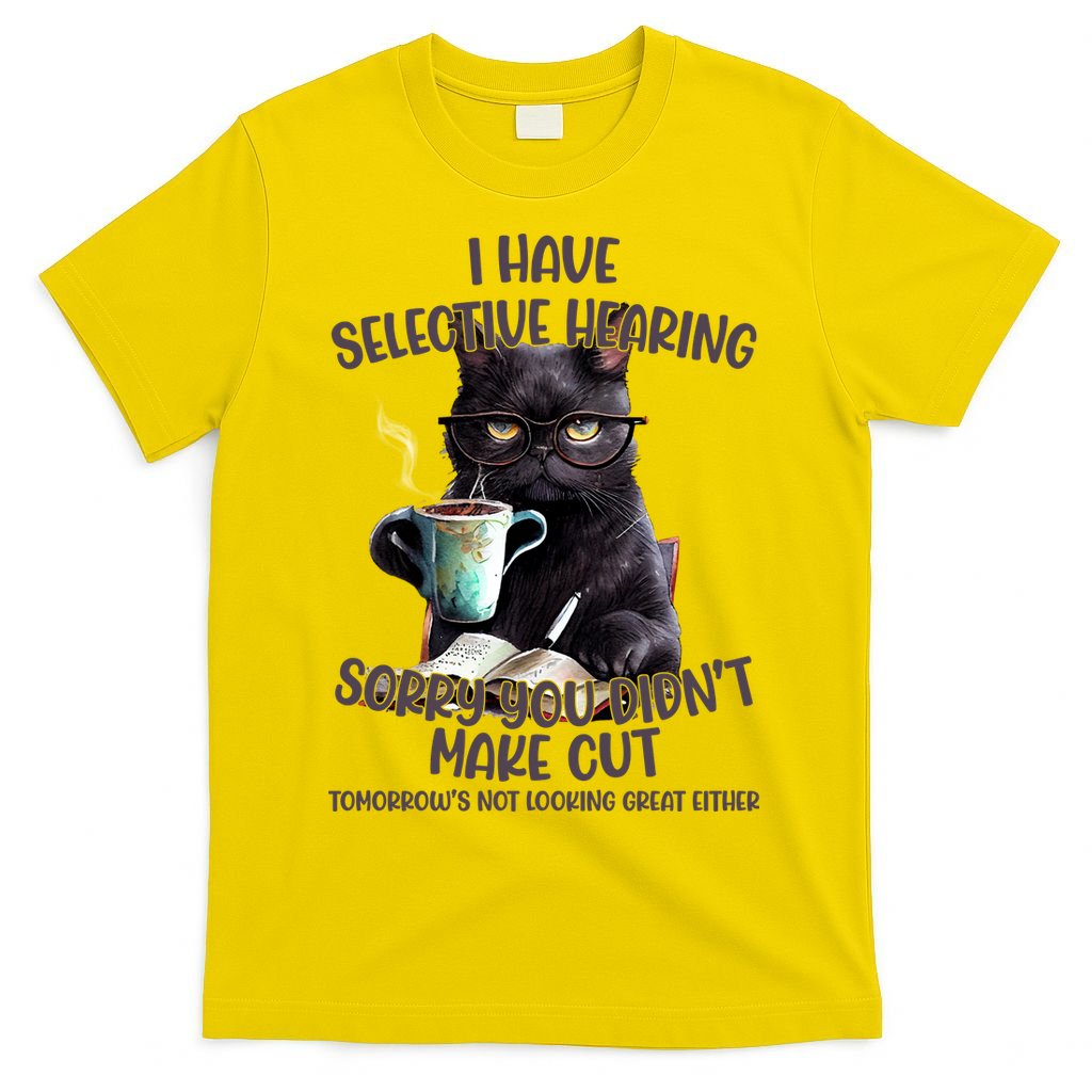 Cat Have Selective Hearing You Didnt Make Cut Funny T-Shirt