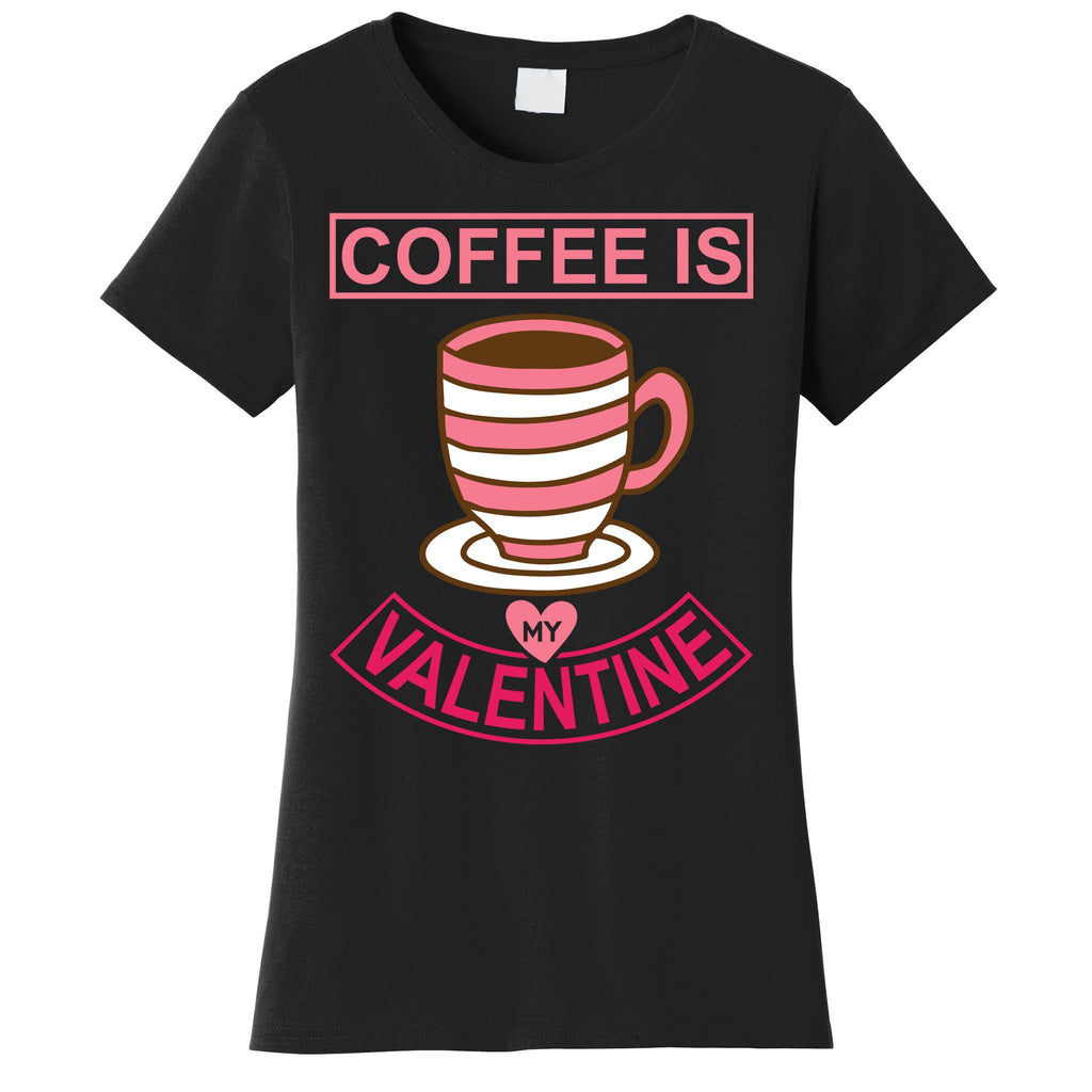 Coffee Is My Valentine Women's T-Shirt