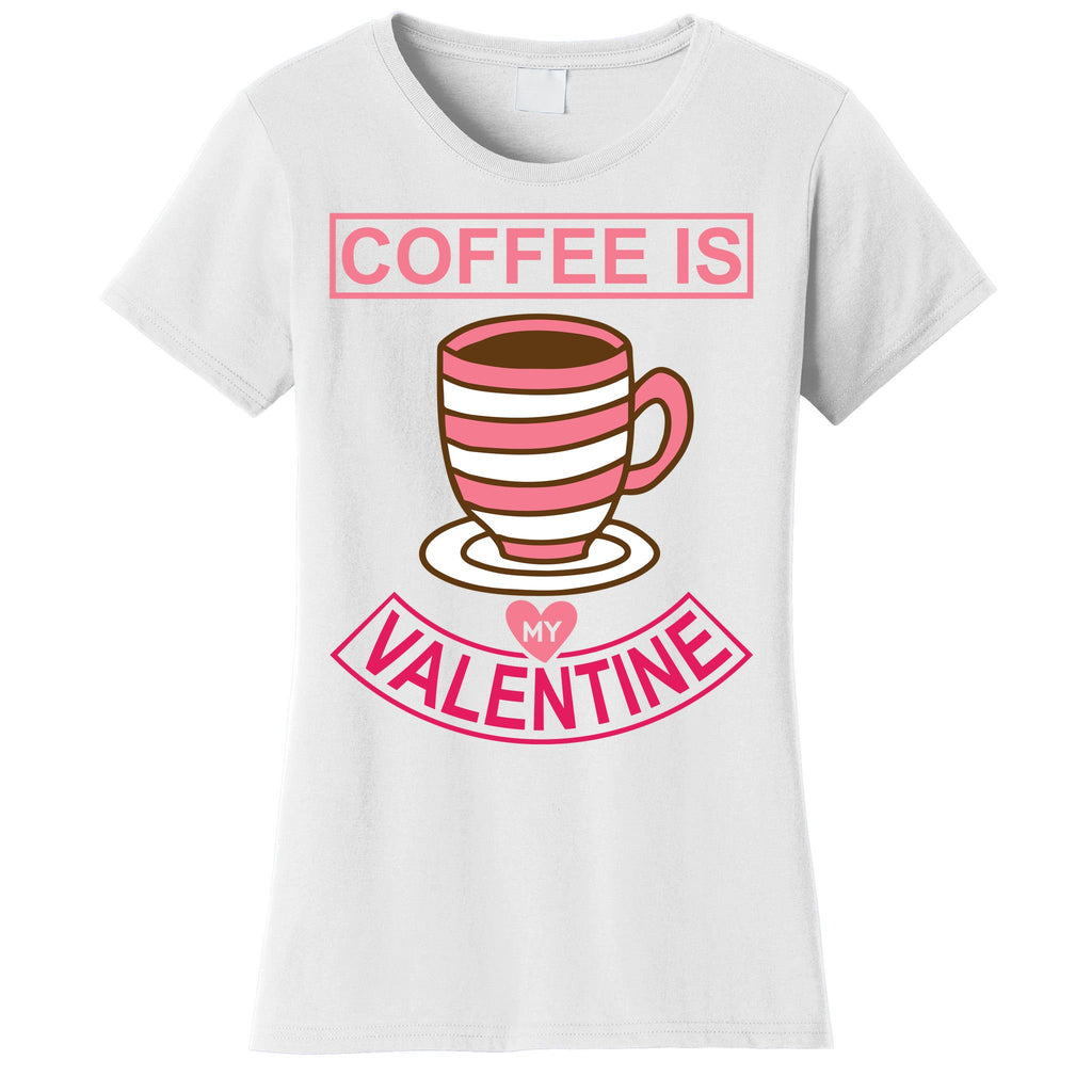 Coffee Is My Valentine Women's T-Shirt
