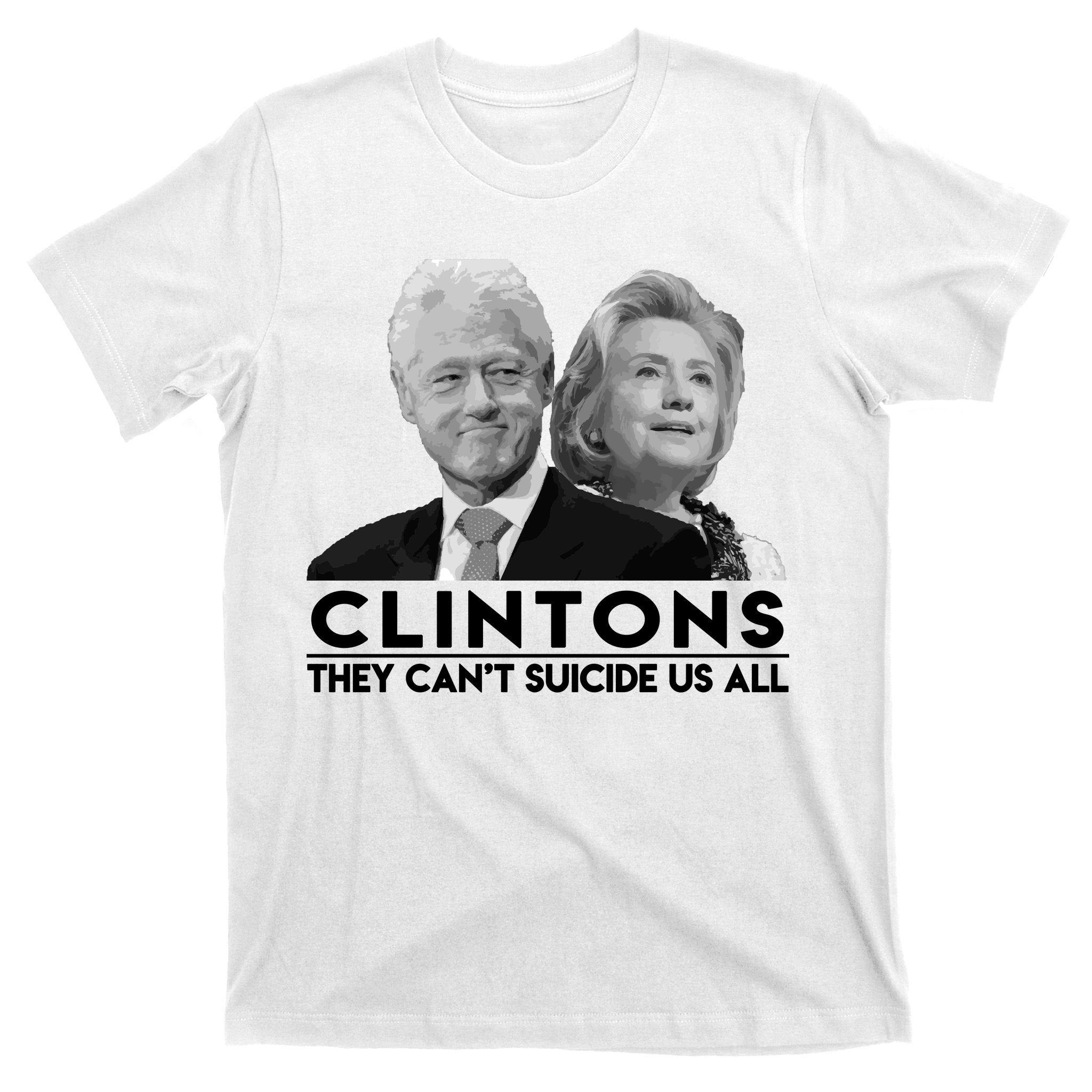 Clintons They Can't Suicide Us All T-Shirt