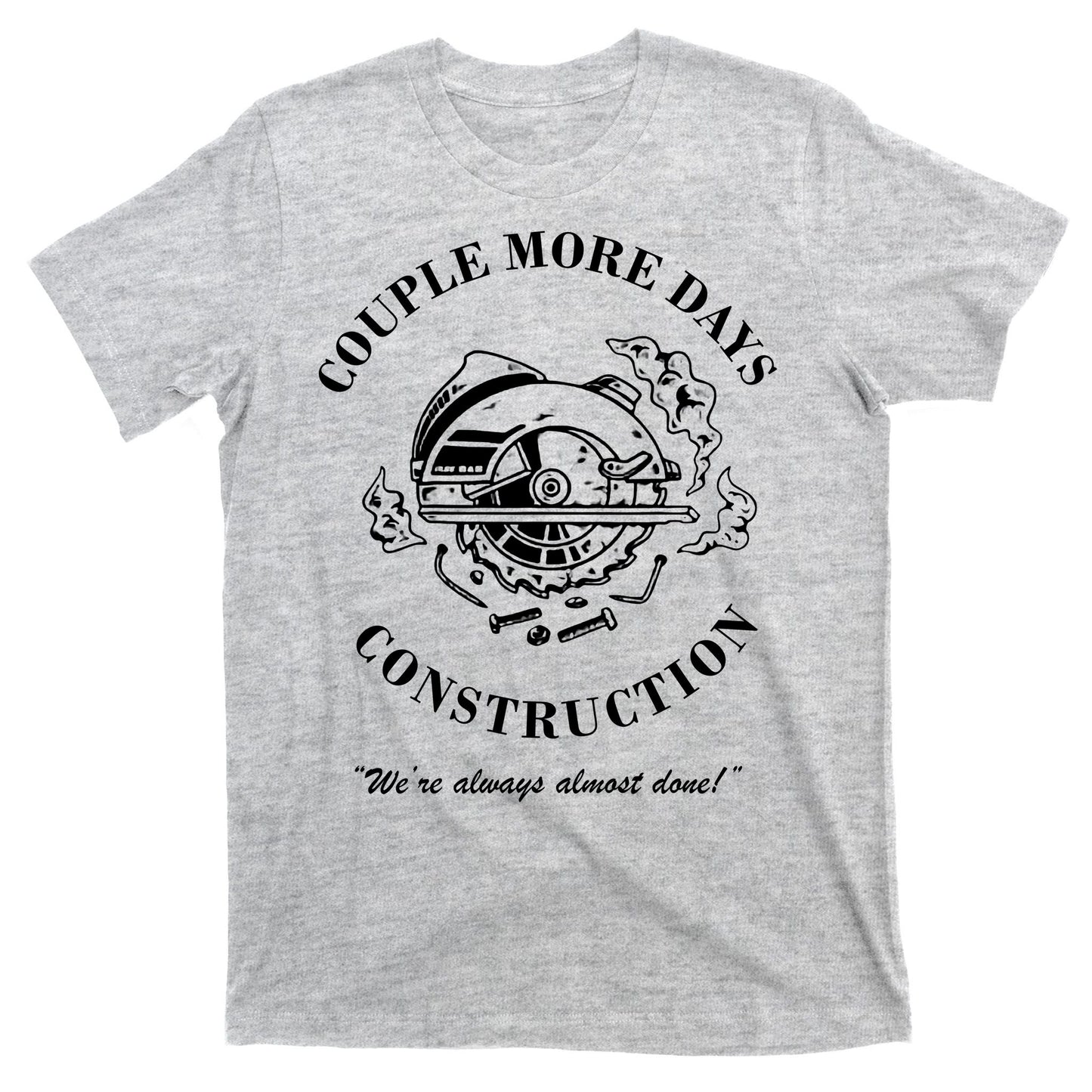 Couple More Days Construction We're Always Almost Done Funny T-Shirt